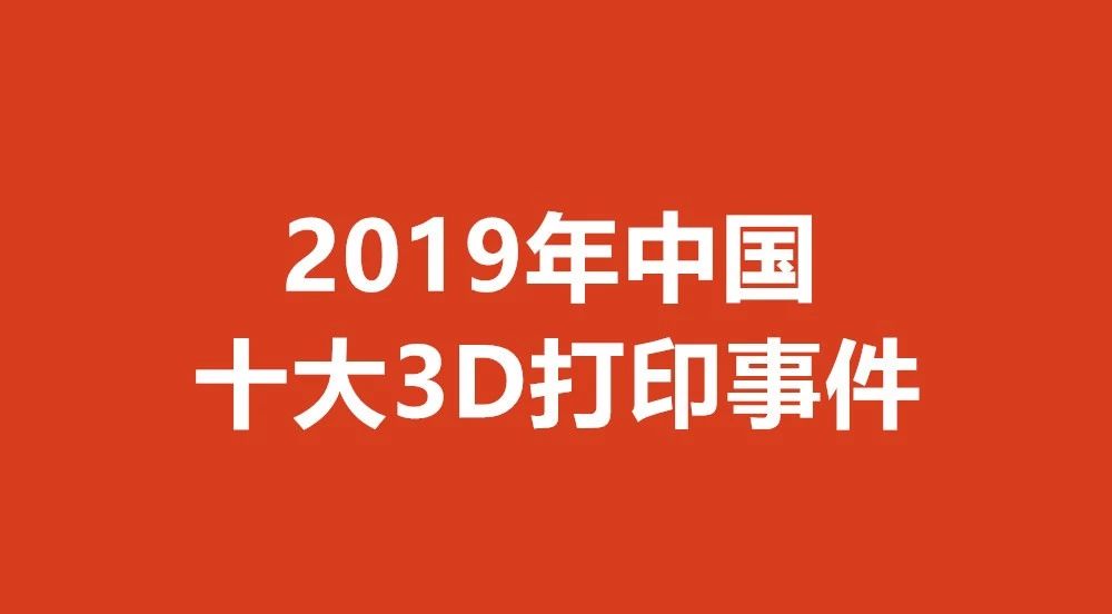 潮科技 | 2019年「中国十大3D打印事件」总结