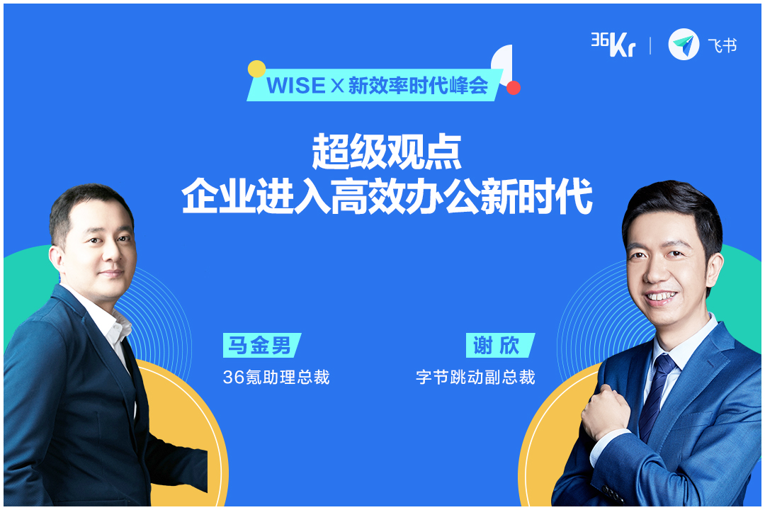 36氪助理总裁马金男对话字节跳动副总裁谢欣：企业进入高效办公新时代  |  WISE x 新效率时代峰会