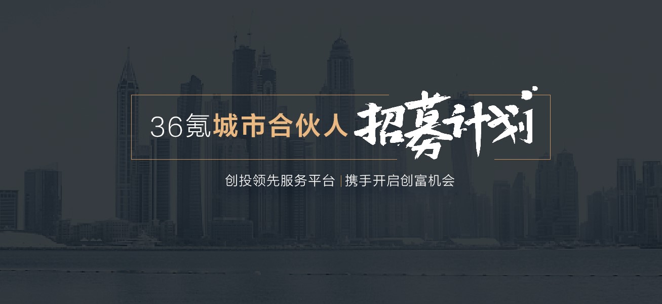 36氪城市合伙人招募计划正在进行