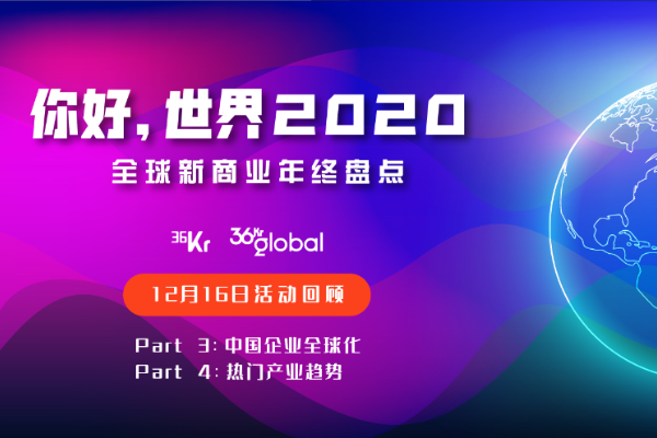 你好，世界2020 | Part 3 & Part 4 回顾：解析中国企业全球化，探索热门产业新趋势