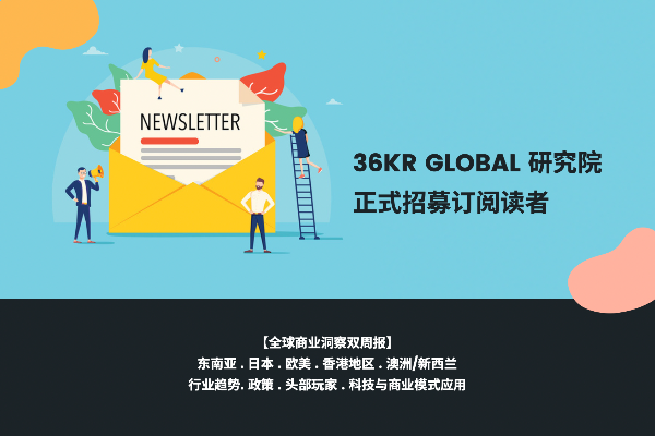 36Kr Global研究院面向关注全球新经济的决策者，正式招募订阅读者！