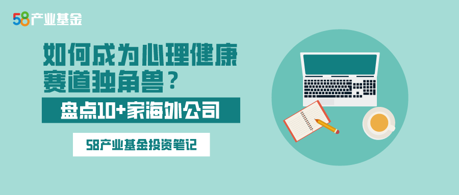 如何成为心理健康赛道独角兽？盘点10+家海外公司 | 58投资笔记