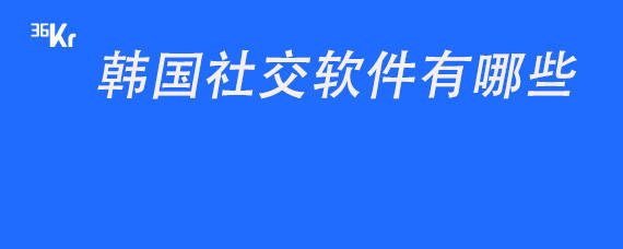 韩国社交软件排行_Naver韩国社交软件-跨境百科-跨境电商雨果网