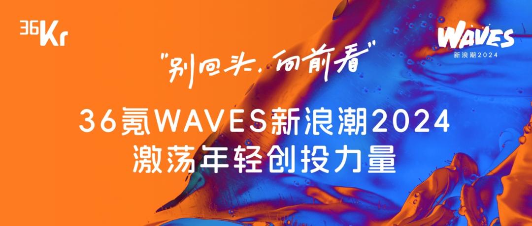 别回头，向前看！36氪WAVES新浪潮2024激荡年轻创投力量